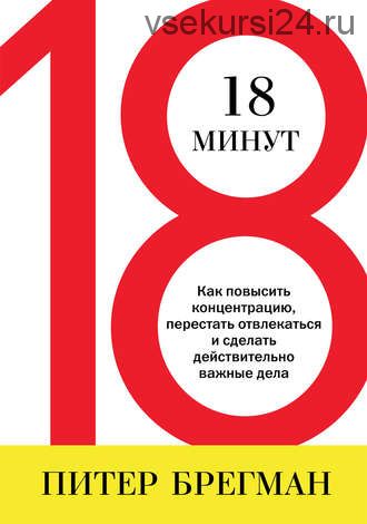 18 минут. Как повысить концентрацию (Питер Брегман)