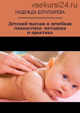 Детский массаж и лечебная гимнастика: методика и практика (Надежда Богатырева)