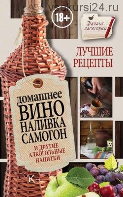 Домашнее вино, наливка, самогон и другие алкогольные напитки. Лучшие рецепты (Иван Пышнов)