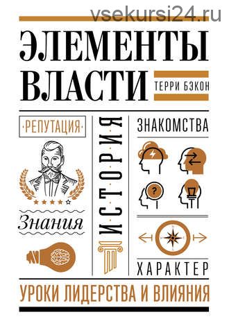 Элементы власти: уроки лидерства и влияния (Терри Бэкон)