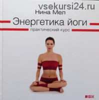 Энергетика йоги. Практический курс, 2014 (Нина Мел)
