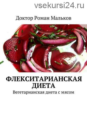 Флекситарианская диета. Вегетарианская диета с мясом (Доктор Роман Мальков)