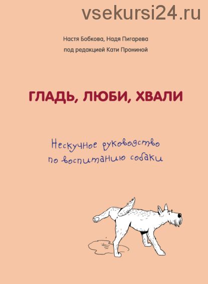 Гладь, люби, хвали: нескучное руководство по воспитанию собаки (Анастасия Бобкова)