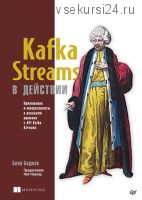 Kafka Streams в действии. Приложения и микросервисы для работы в реальном времени (Билл Беджек)