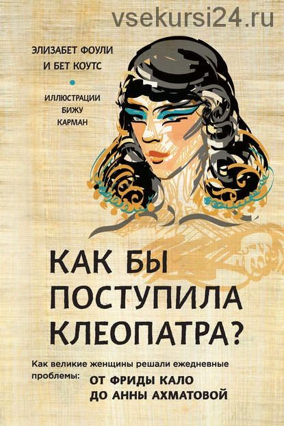 Как бы поступила Клеопатра? Как великие женщины решали ежедневные проблемы (Элизабет Фоули)