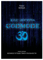 Код доступа: Godmode 3.0. Книга первая: Великое путешествие к Реальности (Роман Мокша)