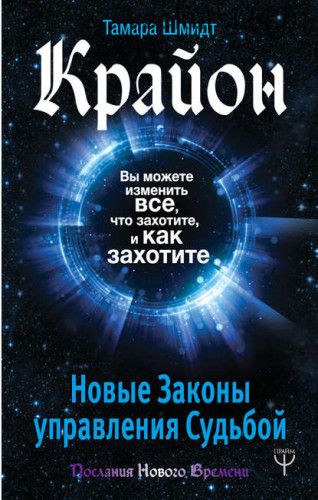 Крайон. Вы можете изменить все, что захотите, и как захотите (Тамара Шмидт)