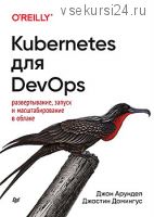 Kubernetes для DevOps: развертывание, запуск и масштабирование в облаке (Джон Арундел)