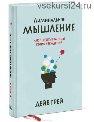 Лиминальное мышление. Как перейти границы своих убеждений (Дейв Грей)