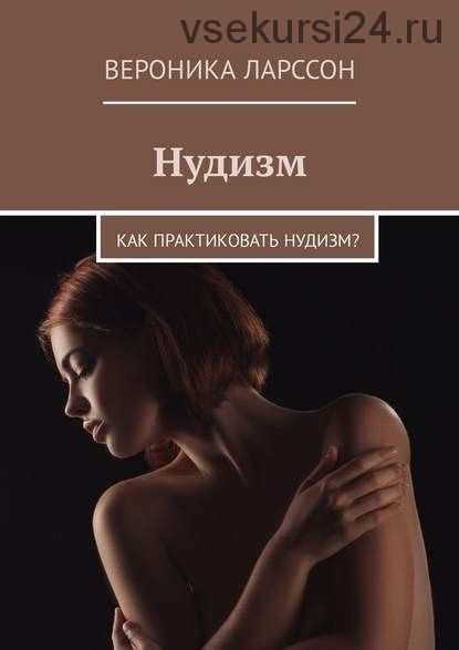 Нудизм. Как практиковать нудизм? (Вероника Ларссон)