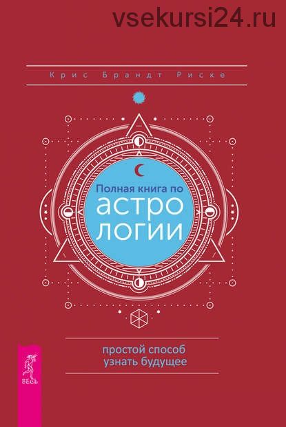 Полная книга по астрологии, простой способ узнать будущее (Крис Брандт Риске)