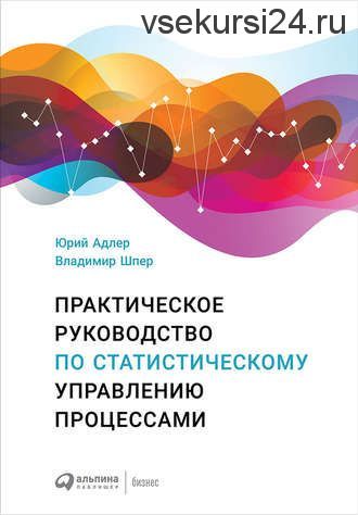 Практическое руководство по статистическому управлению процессами (Юрий Адлер, Владимир Шпер)
