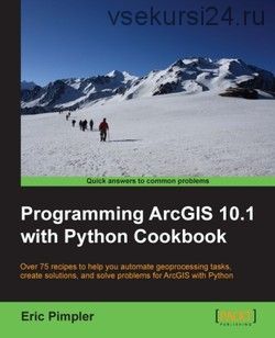 Programming ArcGIS 10.1 with Python Cookbook (Eric Pimpler)