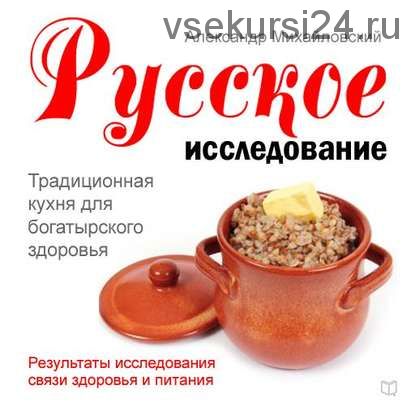 Русское исследование. Традиционная кухня для богатырского здоровья (Александр Михайловский)