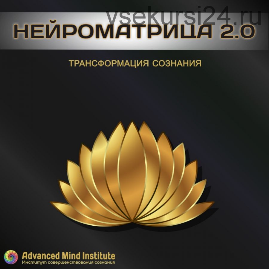 [Advanced Mind Institute] Нейроматрица 2.0. Трансформация сознания. Уровень 4