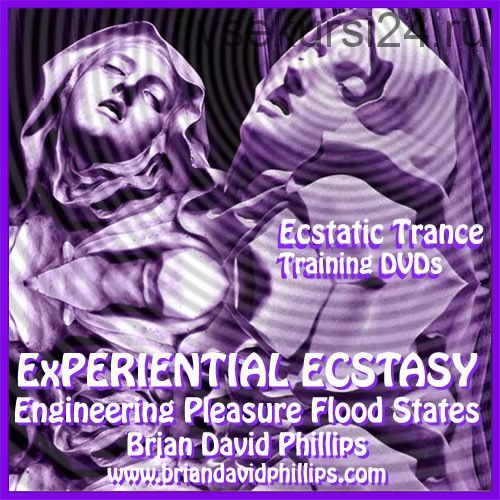 Experiential Ecstasy. Engineering Positive Emotional Flood States - 4 (Brian David Phillips)