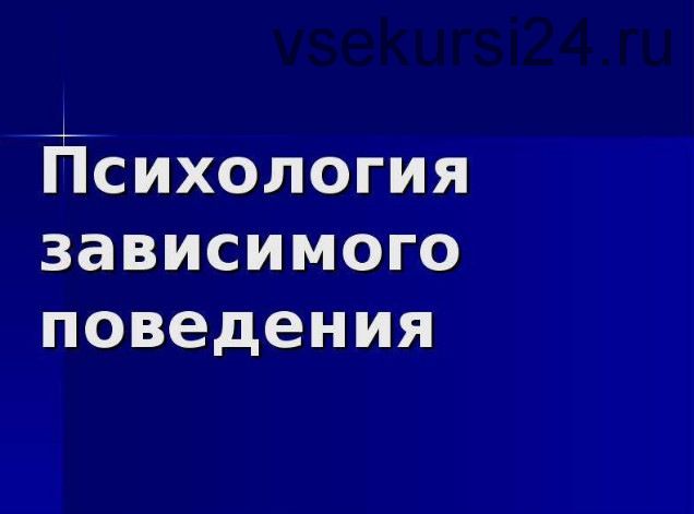 [Московский институт психоанализа] Психология зависимого поведения - 1