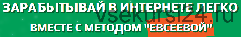 Зарабатывай легко вместе с методом «Евсеевой»