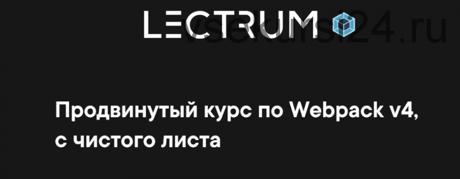 [Lectrum] Продвинутый курс по Webpack v4, с чистого листа (Андрей Мулык)