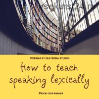 How to teach speaking lexically (Екатерина Стукун)