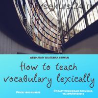 How to teach vocabulary lexically (Екатерина Стукун)