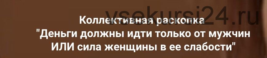 Деньги должны идти только от мужчин ИЛИ сила женщины в ее слабости (Ольга Коробейникова)