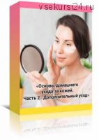 Видеоруководство «Основы домашнего ухода за кожей. Часть 2: Дополнительный уход» (Амина Пирманова)