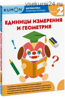 Математика. Рабочая тетрадь. Единицы измерения и геометрия. Уровень 2 [Kumon]