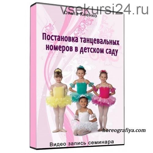 Постановка танцевальных номеров в детском саду( Ольга Киенко)