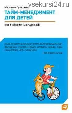 Тайм-менеджмент для детей. Книга продвинутых родителей (Марианна Лукашенко)