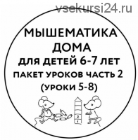 [Мышематика] Мышематика дома. Пакет уроков для детей 6-7 лет. Часть 2: уроки 5-8 (Женя Кац)