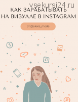 [КомандаБложеньки] Как зарабатывать на визуале в Instagram 2020. Приворотный визуал VIP+ 3 бонуса (alexis_mode)