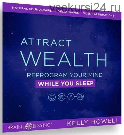 Attract Wealth While You Sleep. Привлекай богатство во время сна (Kelly Howell)