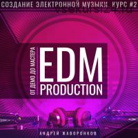 Создание электронной музыки. Курс 2. EDM Production от ДЕМО до МАСТЕРА (Андрей Жаворонков)