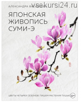 Японская живопись суми-э. Цветы четырех сезонов (Александра Васильева)