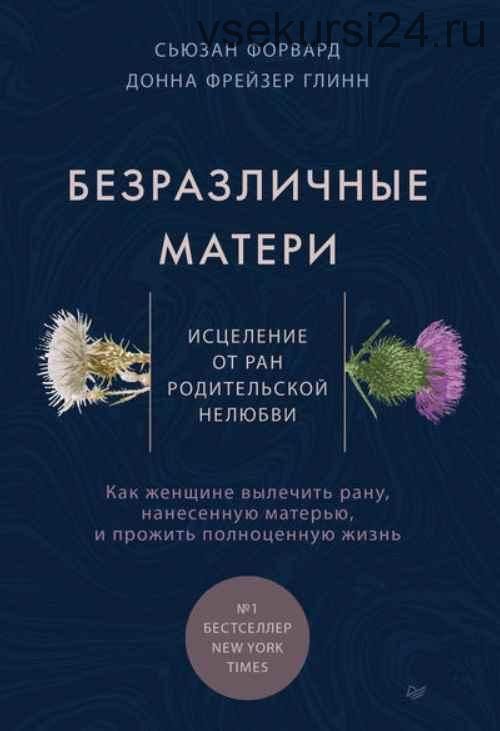 Безразличные матери. Исцеление от ран родительской нелюбви (Сюзан Форвард)