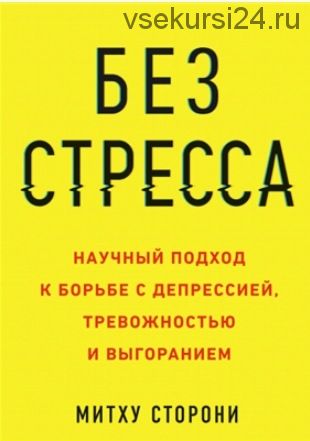 Без стресса Научный подход к борьбе с депрессией, тревожностью и выгоранием (Митху Сторони)