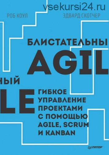 Блистательный Agile. Гибкое управление проектами с помощью Agile, Scrum и Kanban (Роб Коул, Эдвард )