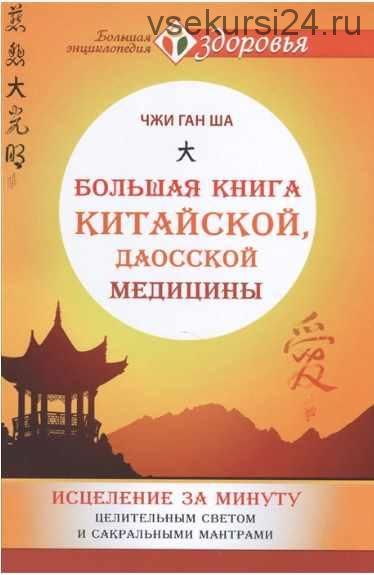 Большая книга китайской, даосской медицины. Исцеление за минуту (Чжи Ган Ша)