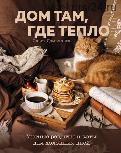 Дом там, где тепло. Уютные рецепты и коты для холодных дней (Ольга Демьянова)