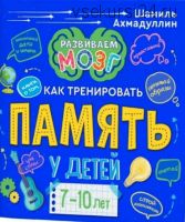 Книга о том, как тренировать память у детей 7-10 лет (Шамиль Ахмадуллин)
