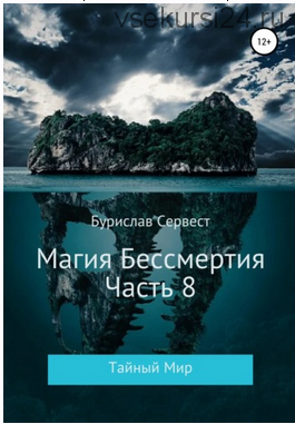 Магия Бессмертия. Часть 8. Тайный Мир (Бурислав Сервест)