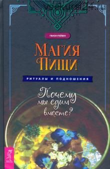 Магия пищи. Ритуалы и подношения. Почему мы едим вместе? (Гвион Рэйвен)