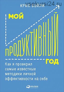 Мой продуктивный год: Как я проверил самые известные методики личной эффективности на себе(К. Бэйли)