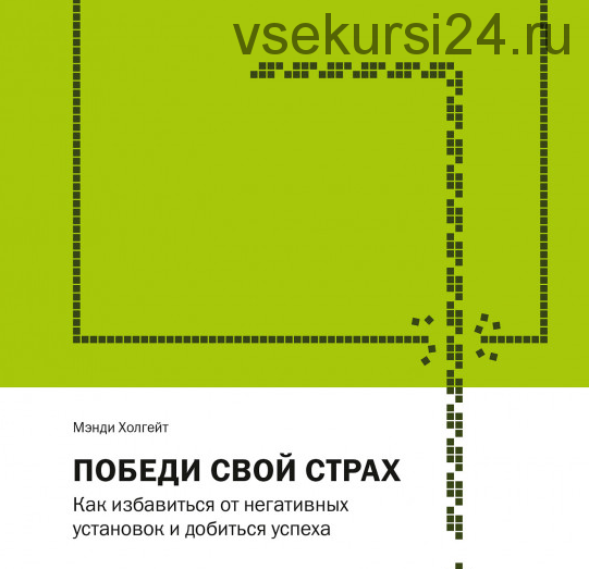 Победи свой страх. Как избавиться от негативных установок и добиться успеха (Мэнди Холгейт)
