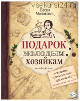 Подарок молодым хозяйкам. Рецепты, проверенные временем, написанные от руки (Елена Молоховец)