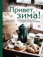 Привет, зима! Согревающие обеды, пироги и сладости для тех, кто замерз (Наташа Сеченова)
