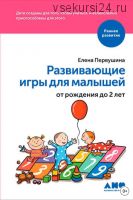 Развивающие игры для малышей от рождения до 2 лет (Елена Первушина)