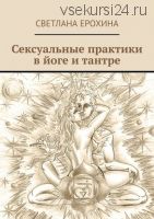 Сексуальные практики в йоге и тантре (Светлана Ерохина)