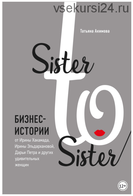 Sister to sister. Бизнес-истории от удивительных женщин (Татьяна Акимова)